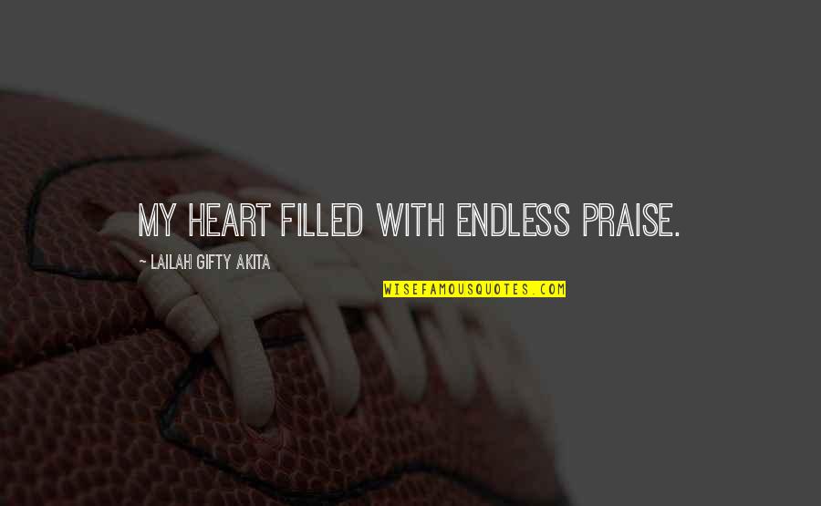 Worship And Praise Quotes By Lailah Gifty Akita: My heart filled with endless praise.