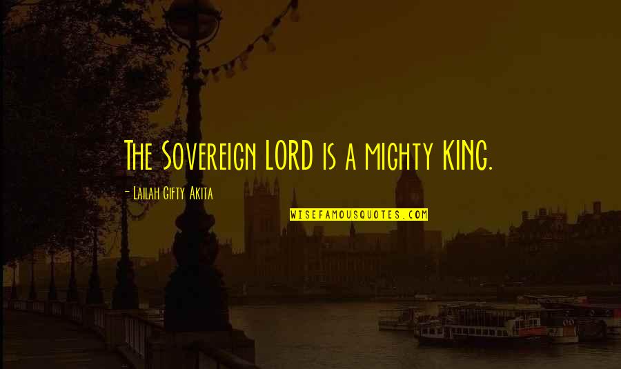 Worship And Praise Quotes By Lailah Gifty Akita: The Sovereign LORD is a mighty KING.