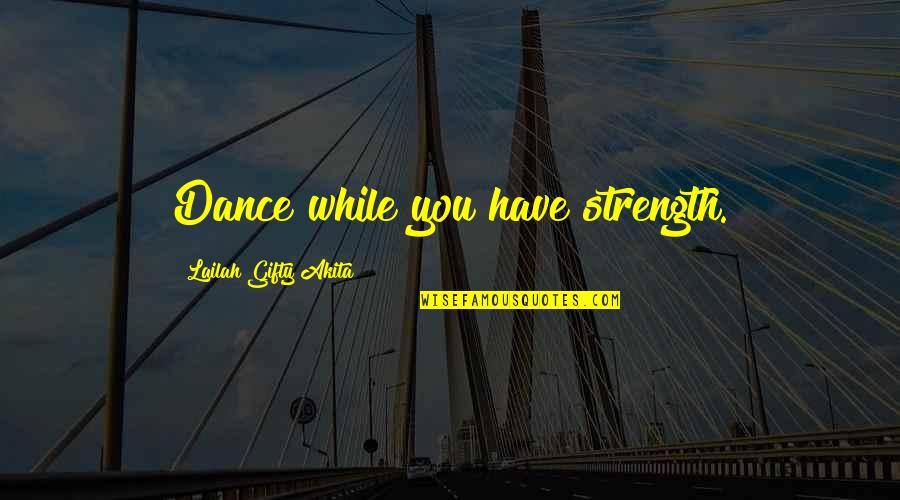 Worship And Praise Quotes By Lailah Gifty Akita: Dance while you have strength.