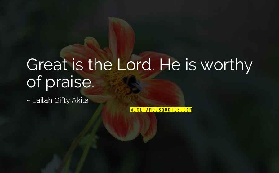 Worship And Praise Quotes By Lailah Gifty Akita: Great is the Lord. He is worthy of