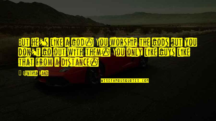 Worship Distance God Quotes By Cynthia Hand: But he's like a god. You worship the