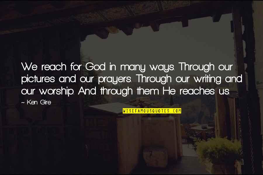 Worship God Quotes By Ken Gire: We reach for God in many ways. Through