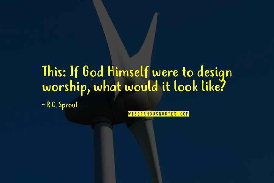 Worship God Quotes By R.C. Sproul: This: If God Himself were to design worship,