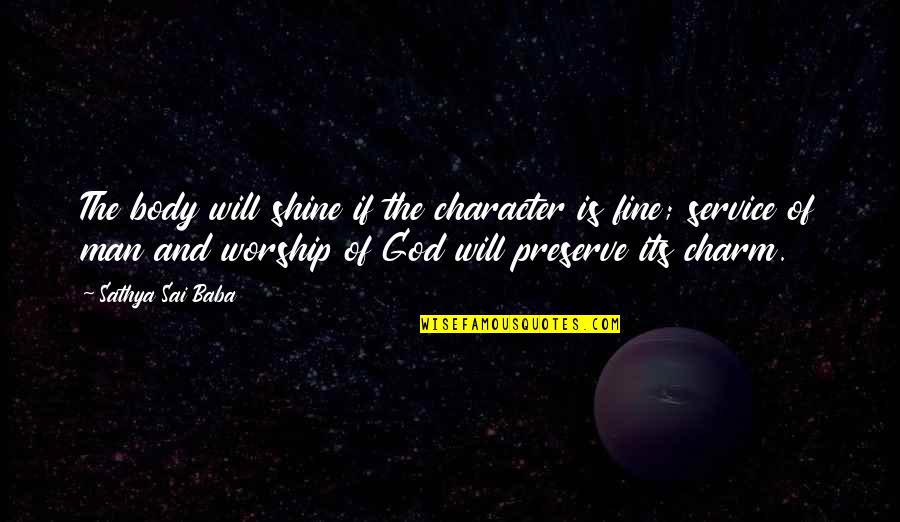 Worship God Quotes By Sathya Sai Baba: The body will shine if the character is