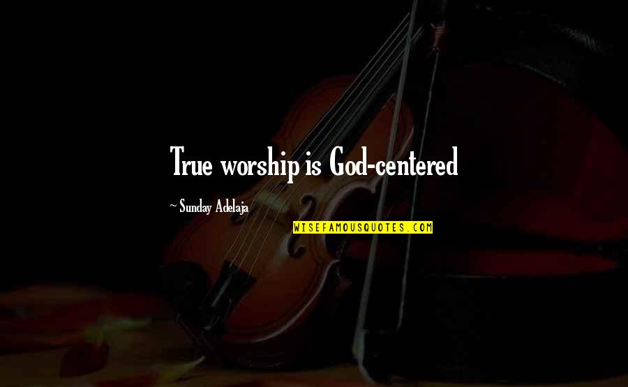Worship God Quotes By Sunday Adelaja: True worship is God-centered