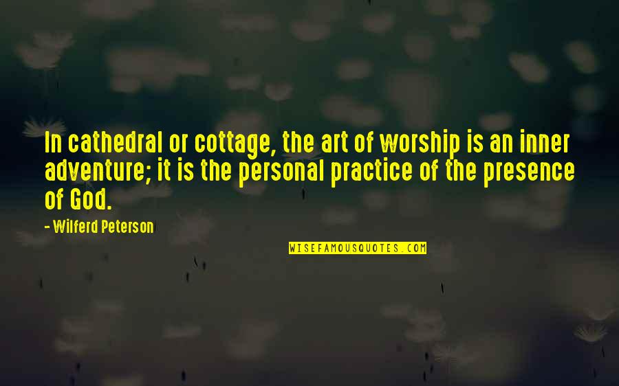 Worship God Quotes By Wilferd Peterson: In cathedral or cottage, the art of worship
