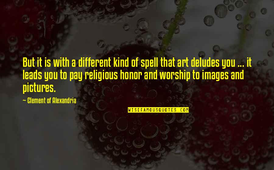 Worship Images And Quotes By Clement Of Alexandria: But it is with a different kind of Worship Images And Quotes By Clement Of Alexandria: But it is with a different kind of
