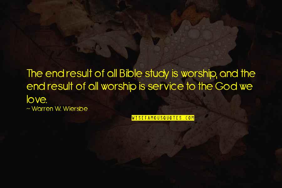 Worship In The Bible Quotes By Warren W. Wiersbe: The end result of all Bible study is Worship In The Bible Quotes By Warren W. Wiersbe: The end result of all Bible study is