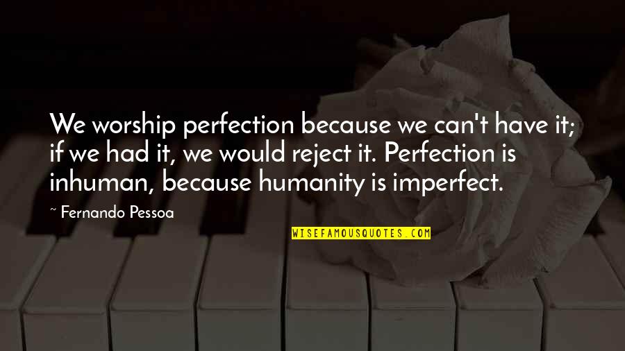Worship Perfection Quotes By Fernando Pessoa: We worship perfection because we can't have it;