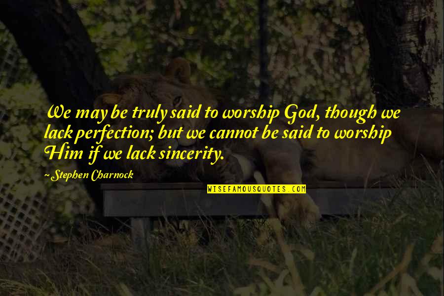 Worship Perfection Quotes By Stephen Charnock: We may be truly said to worship God,