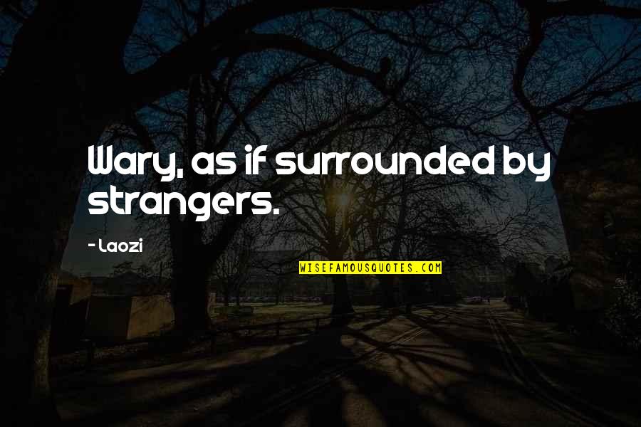 Worship Singing Lessons Quotes By Laozi: Wary, as if surrounded by strangers.
