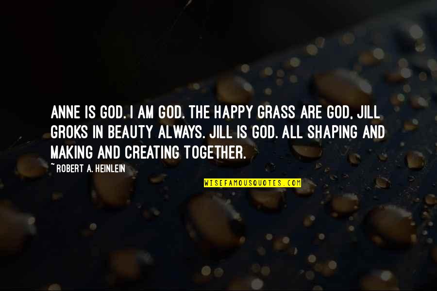 Worship Singing Lessons Quotes By Robert A. Heinlein: Anne is God. I am God. The happy Worship Singing Lessons Quotes By Robert A. Heinlein: Anne is God. I am God. The happy