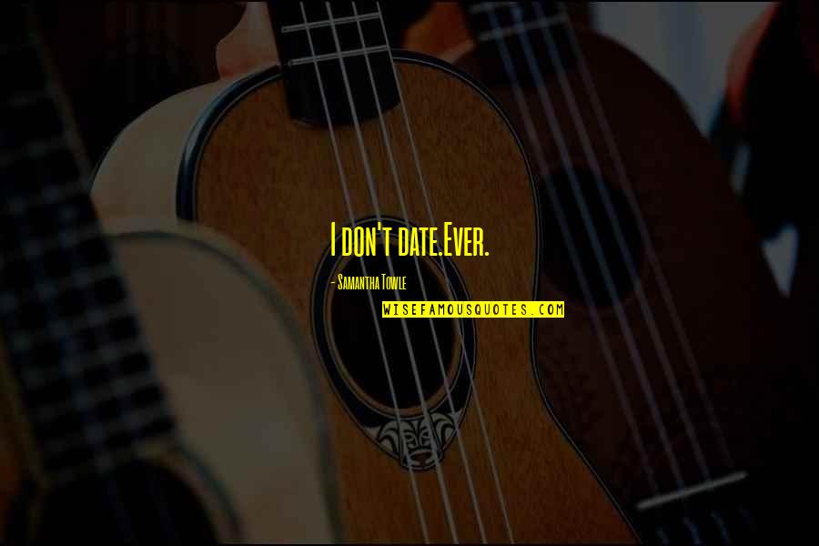 Worship The Devil Quotes By Samantha Towle: I don't date.Ever.