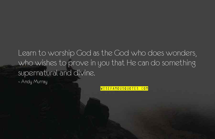 Worship To God Quotes By Andy Murray: Learn to worship God as the God who