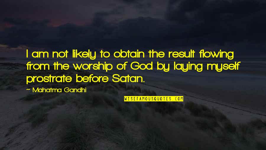 Worship To God Quotes By Mahatma Gandhi: I am not likely to obtain the result