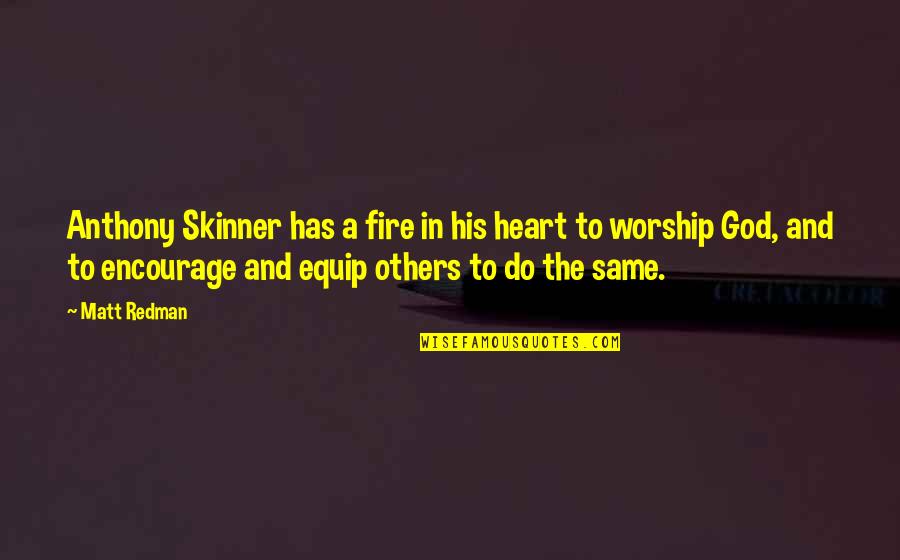 Worship To God Quotes By Matt Redman: Anthony Skinner has a fire in his heart