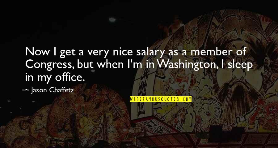 Worshipable Quotes By Jason Chaffetz: Now I get a very nice salary as
