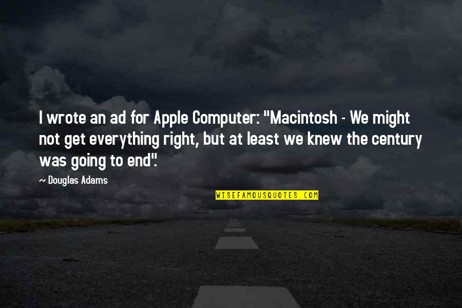 Worshiped Or Worshipped Quotes By Douglas Adams: I wrote an ad for Apple Computer: "Macintosh