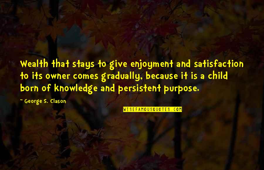 Worshiped Or Worshipped Quotes By George S. Clason: Wealth that stays to give enjoyment and satisfaction