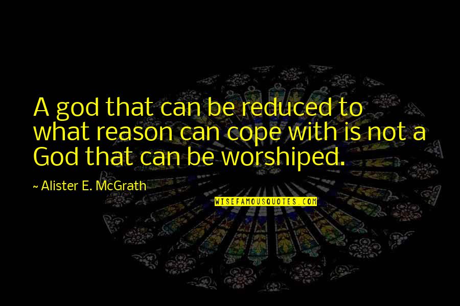 Worshiped Quotes By Alister E. McGrath: A god that can be reduced to what