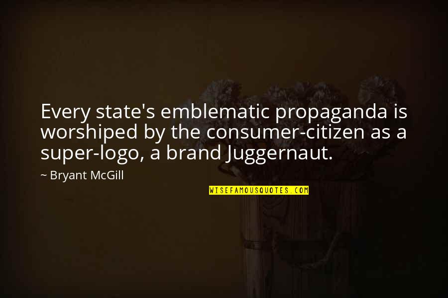 Worshiped Quotes By Bryant McGill: Every state's emblematic propaganda is worshiped by the