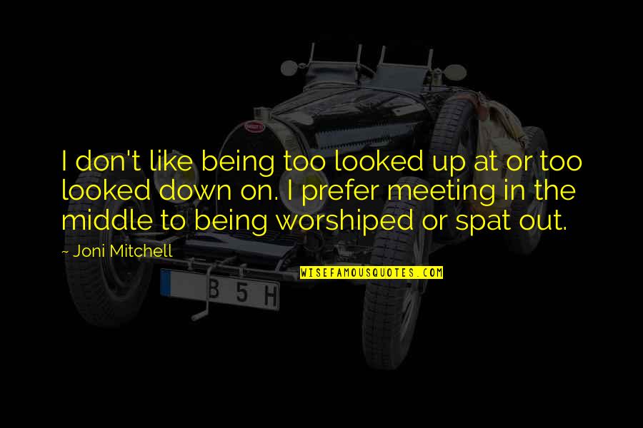 Worshiped Quotes By Joni Mitchell: I don't like being too looked up at