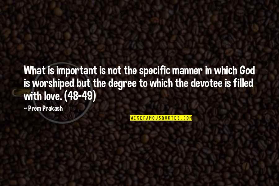 Worshiped Quotes By Prem Prakash: What is important is not the specific manner