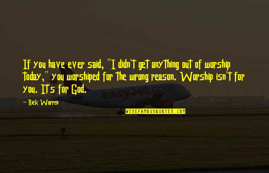 Worshiped Quotes By Rick Warren: If you have ever said, "I didn't get