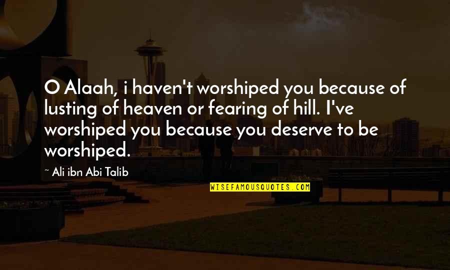 Worshiped Versus Quotes By Ali Ibn Abi Talib: O Alaah, i haven't worshiped you because of Worshiped Versus Quotes By Ali Ibn Abi Talib: O Alaah, i haven't worshiped you because of