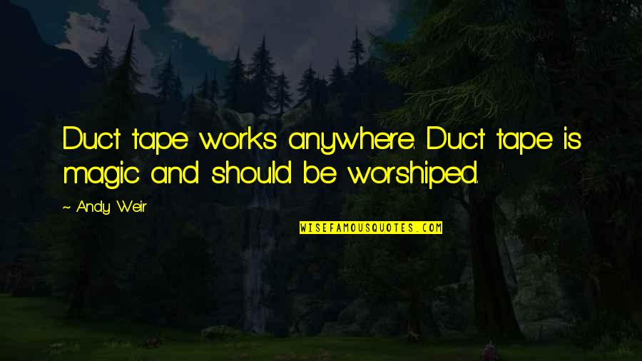 Worshiped Versus Quotes By Andy Weir: Duct tape works anywhere. Duct tape is magic