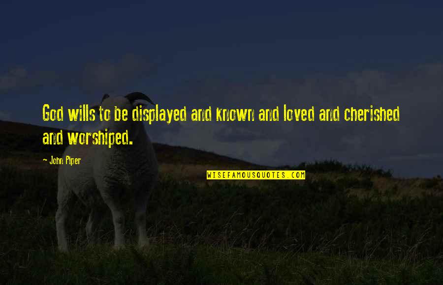 Worshiped Versus Quotes By John Piper: God wills to be displayed and known and