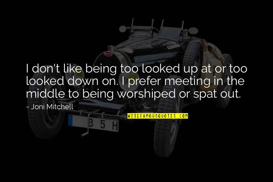 Worshiped Versus Quotes By Joni Mitchell: I don't like being too looked up at Worshiped Versus Quotes By Joni Mitchell: I don't like being too looked up at
