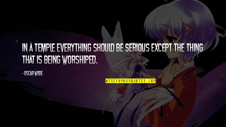 Worshiped Versus Quotes By Oscar Wilde: In a temple everything should be serious except