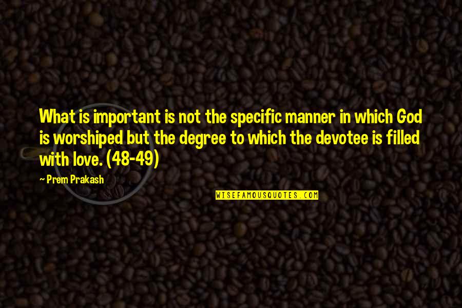 Worshiped Versus Quotes By Prem Prakash: What is important is not the specific manner Worshiped Versus Quotes By Prem Prakash: What is important is not the specific manner