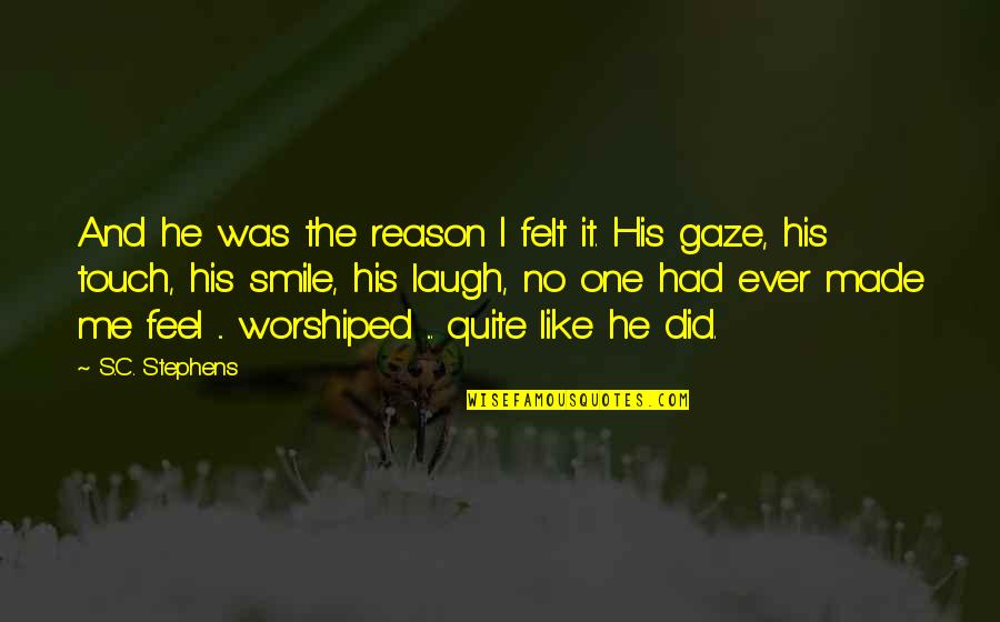 Worshiped Versus Quotes By S.C. Stephens: And he was the reason I felt it. Worshiped Versus Quotes By S.C. Stephens: And he was the reason I felt it.