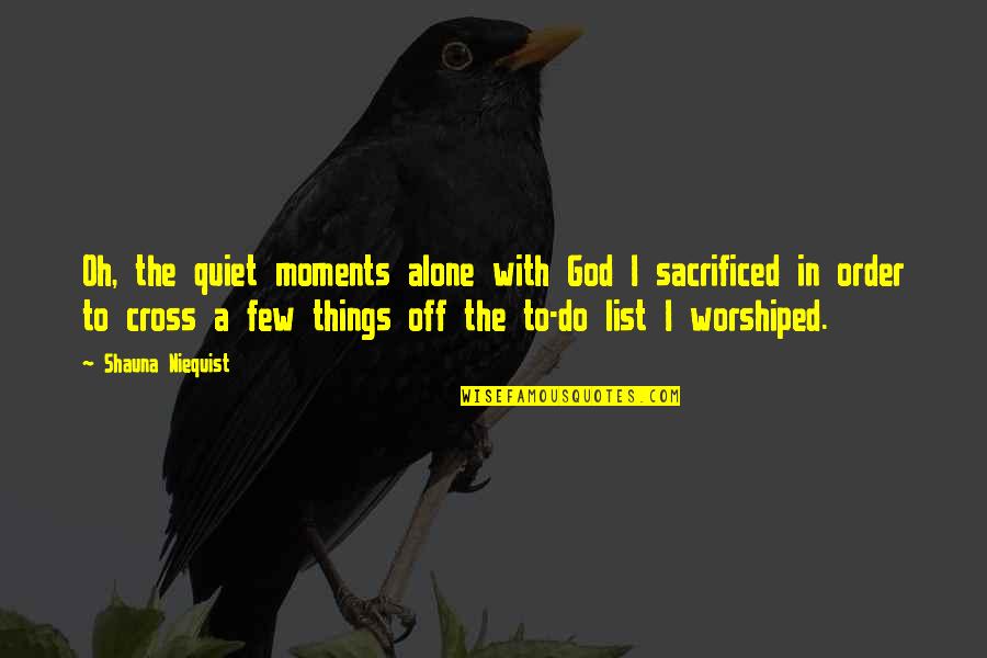 Worshiped Versus Quotes By Shauna Niequist: Oh, the quiet moments alone with God I Worshiped Versus Quotes By Shauna Niequist: Oh, the quiet moments alone with God I