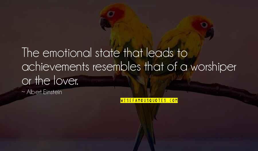 Worshiper Quotes By Albert Einstein: The emotional state that leads to achievements resembles