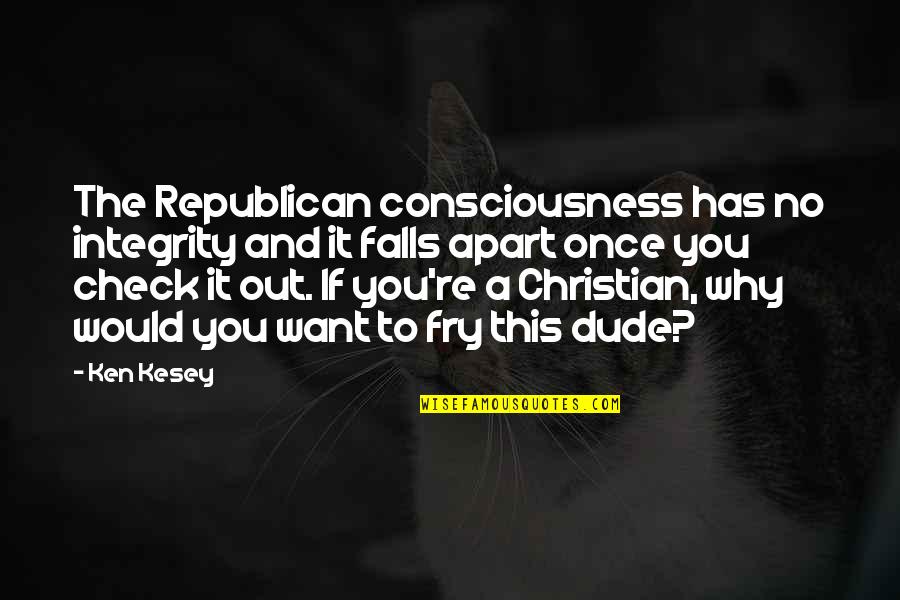 Worshiper Synonyms Quotes By Ken Kesey: The Republican consciousness has no integrity and it Worshiper Synonyms Quotes By Ken Kesey: The Republican consciousness has no integrity and it