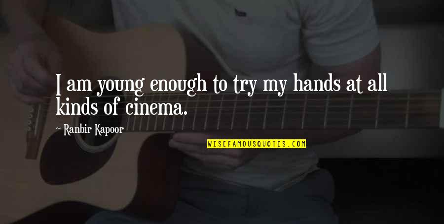 Worshipers Or Worshippers Quotes By Ranbir Kapoor: I am young enough to try my hands