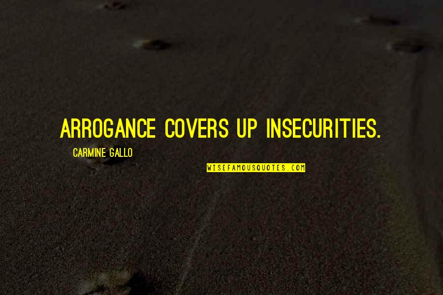 Worshipest Quotes By Carmine Gallo: Arrogance covers up insecurities.