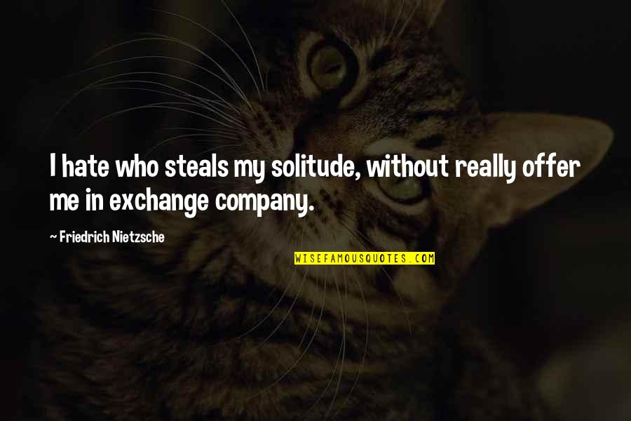 Worshipest Quotes By Friedrich Nietzsche: I hate who steals my solitude, without really