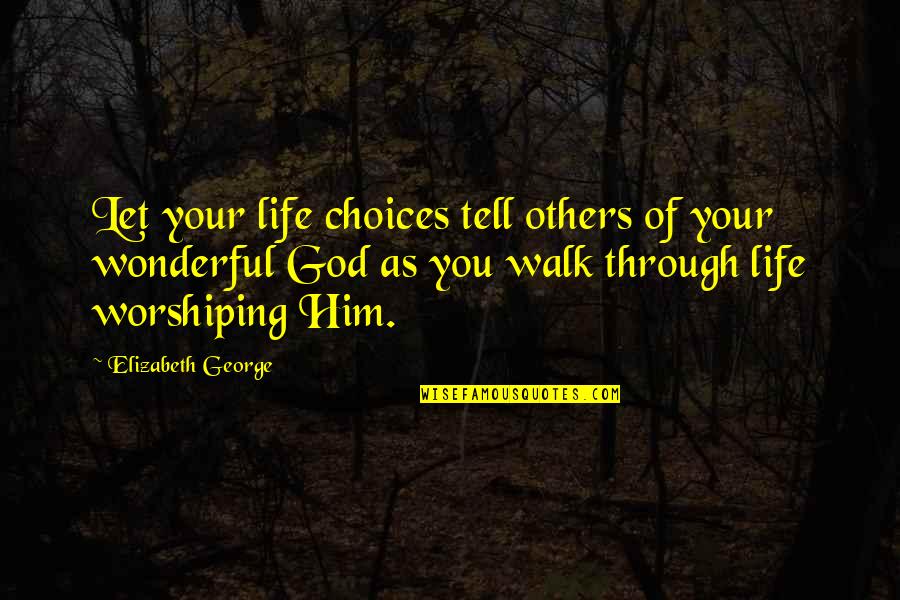 Worshiping The Lord Quotes By Elizabeth George: Let your life choices tell others of your