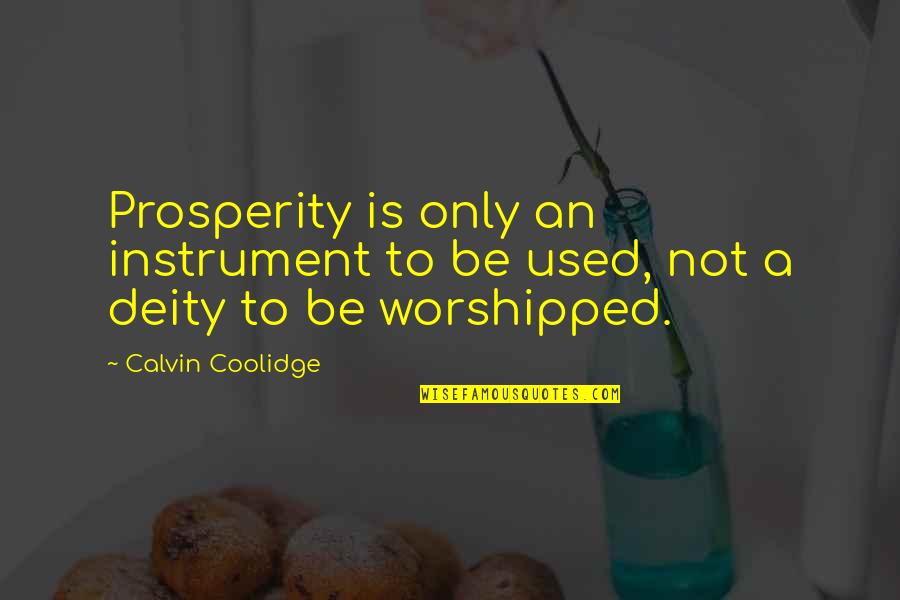 Worshipped Quotes By Calvin Coolidge: Prosperity is only an instrument to be used,