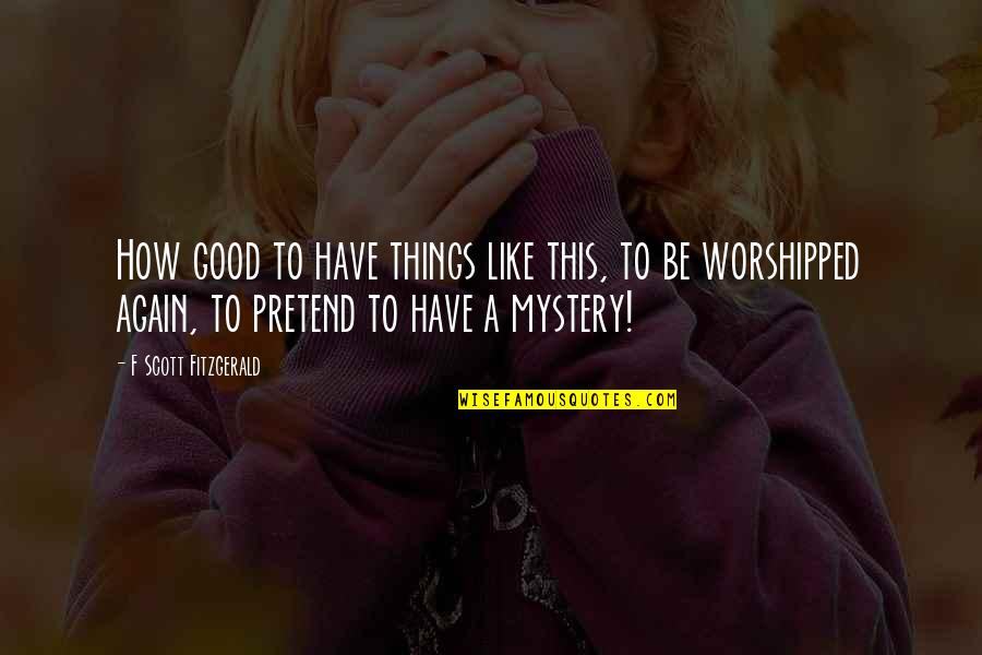 Worshipped Quotes By F Scott Fitzgerald: How good to have things like this, to Worshipped Quotes By F Scott Fitzgerald: How good to have things like this, to