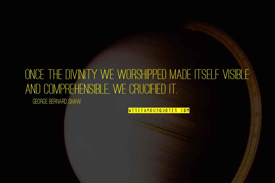 Worshipped Quotes By George Bernard Shaw: Once the divinity we worshipped made itself visible Worshipped Quotes By George Bernard Shaw: Once the divinity we worshipped made itself visible