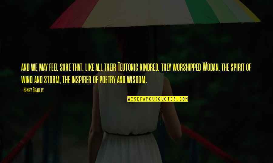 Worshipped Quotes By Henry Bradley: and we may feel sure that, like all Worshipped Quotes By Henry Bradley: and we may feel sure that, like all
