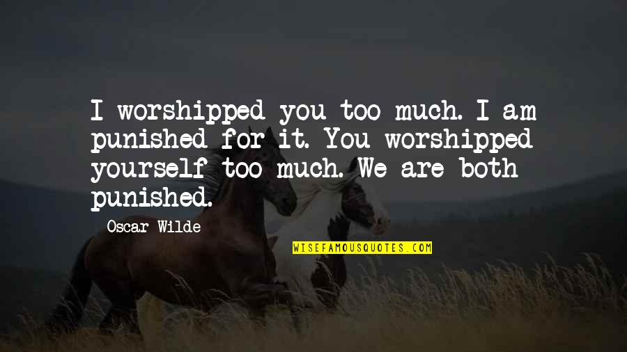 Worshipped Quotes By Oscar Wilde: I worshipped you too much. I am punished Worshipped Quotes By Oscar Wilde: I worshipped you too much. I am punished