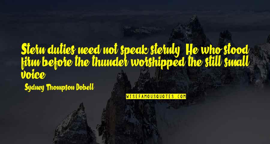 Worshipped Quotes By Sydney Thompson Dobell: Stern duties need not speak sternly. He who Worshipped Quotes By Sydney Thompson Dobell: Stern duties need not speak sternly. He who