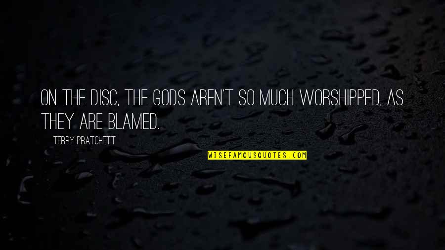 Worshipped Quotes By Terry Pratchett: On the Disc, the Gods aren't so much Worshipped Quotes By Terry Pratchett: On the Disc, the Gods aren't so much