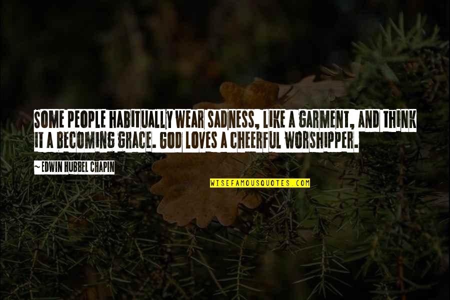 Worshipper Quotes By Edwin Hubbel Chapin: Some people habitually wear sadness, like a garment,